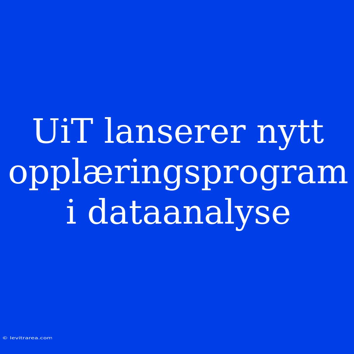 UiT Lanserer Nytt Opplæringsprogram I Dataanalyse