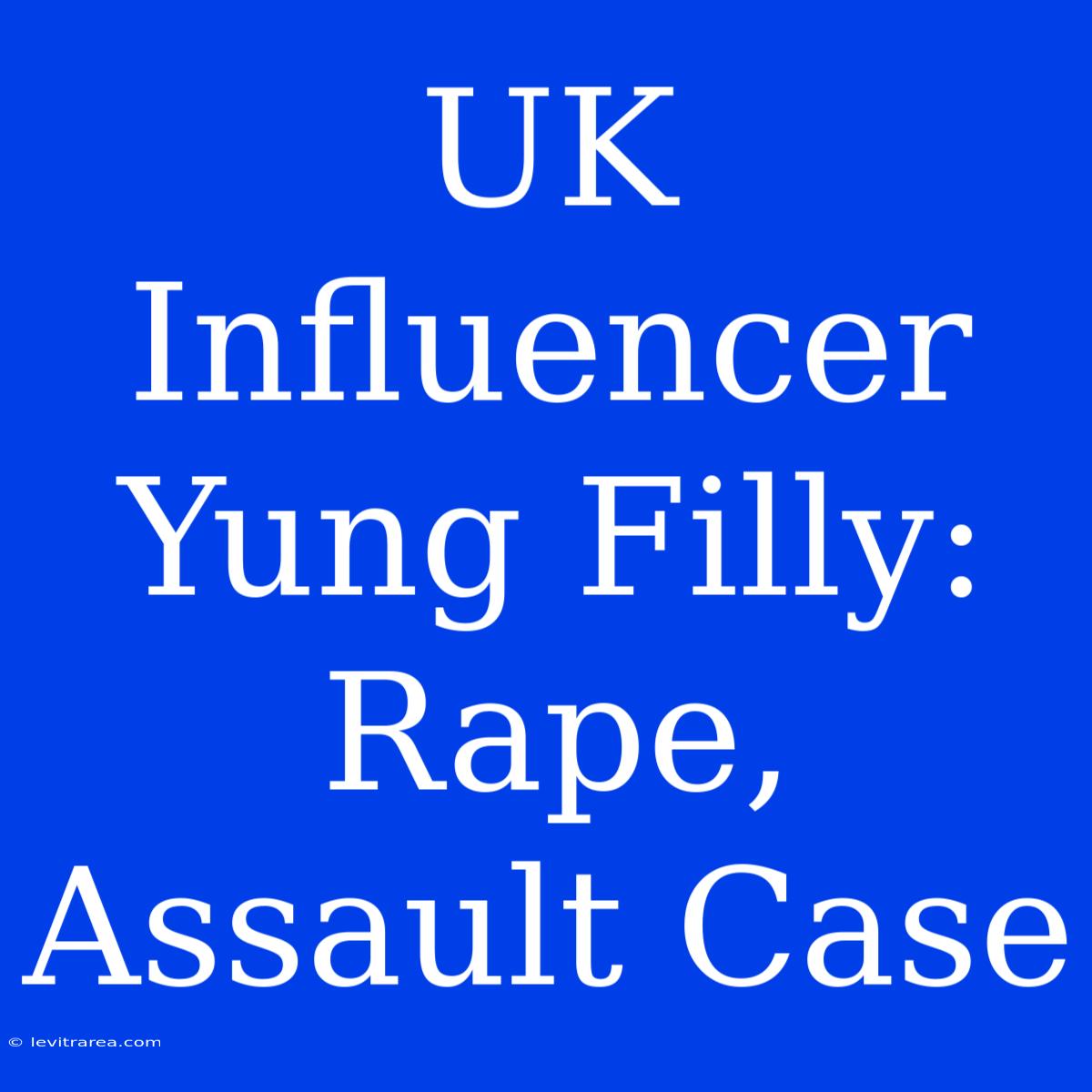 UK Influencer Yung Filly: Rape, Assault Case