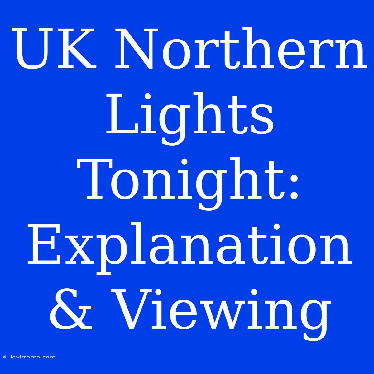 UK Northern Lights Tonight: Explanation & Viewing