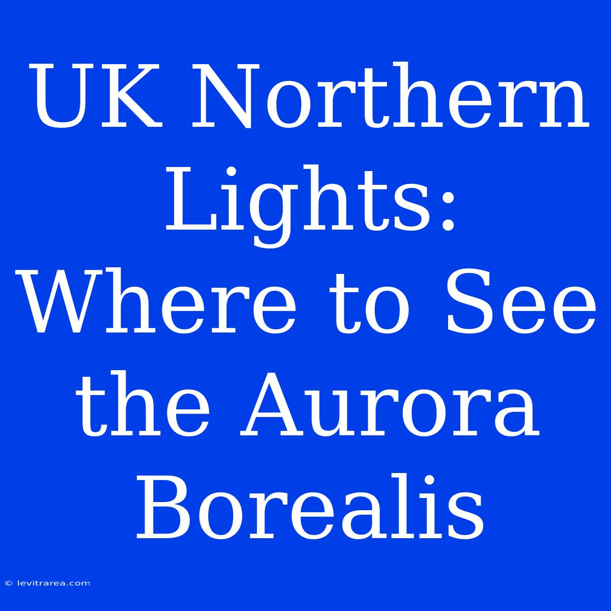 UK Northern Lights: Where To See The Aurora Borealis