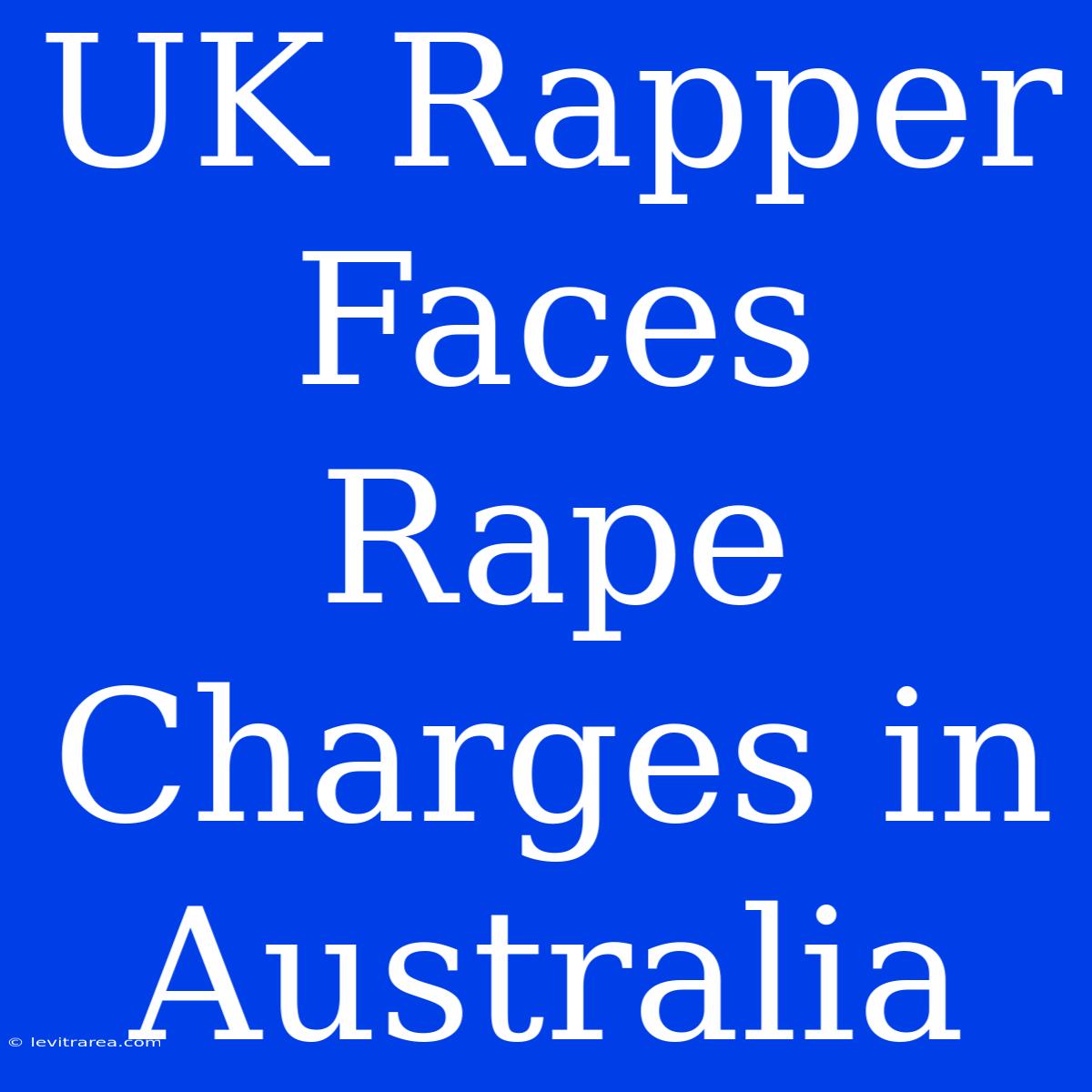 UK Rapper Faces Rape Charges In Australia