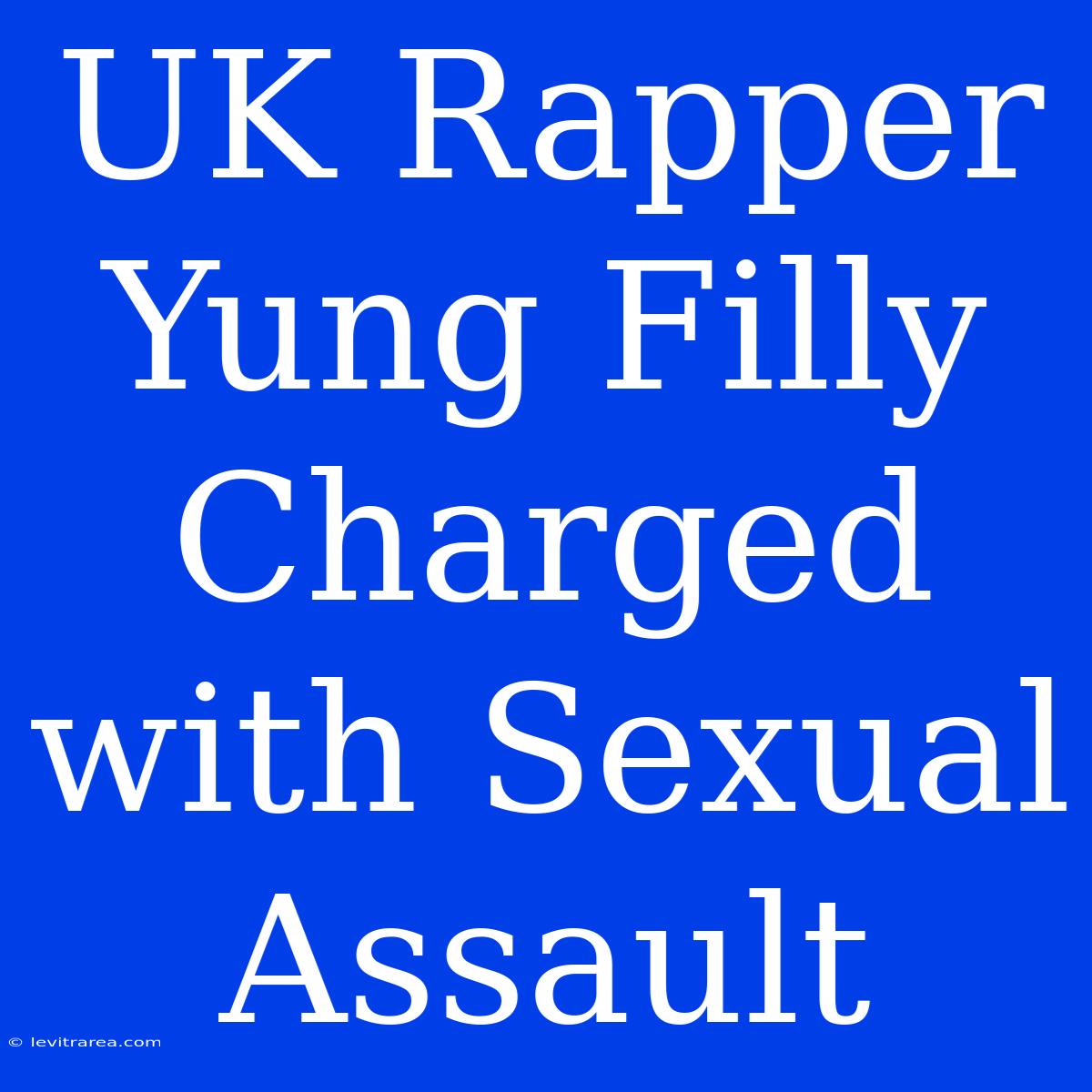 UK Rapper Yung Filly Charged With Sexual Assault