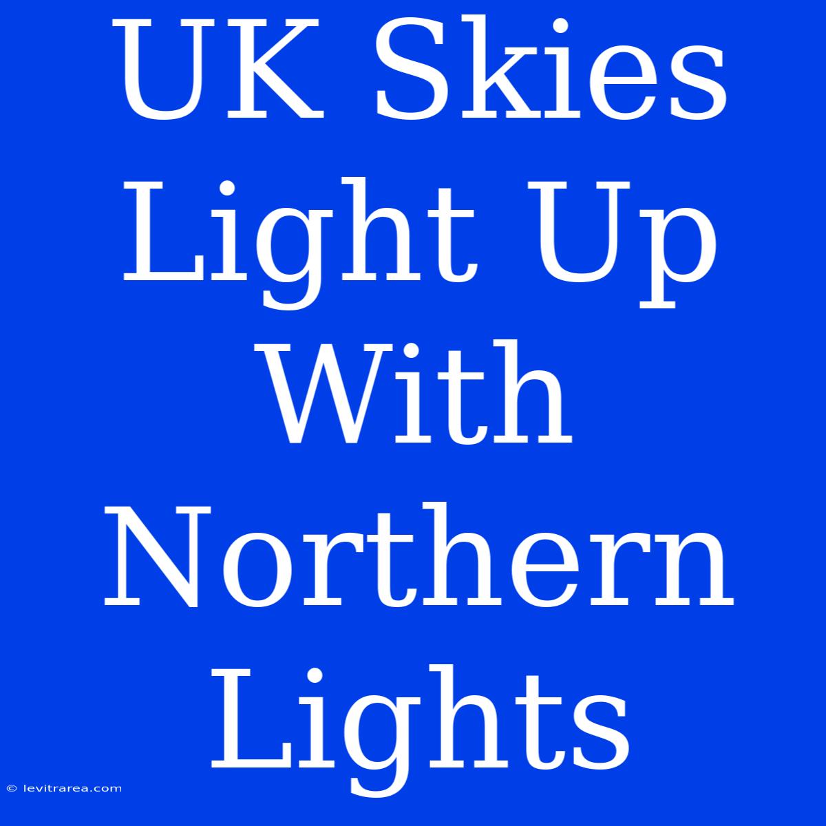 UK Skies Light Up With Northern Lights