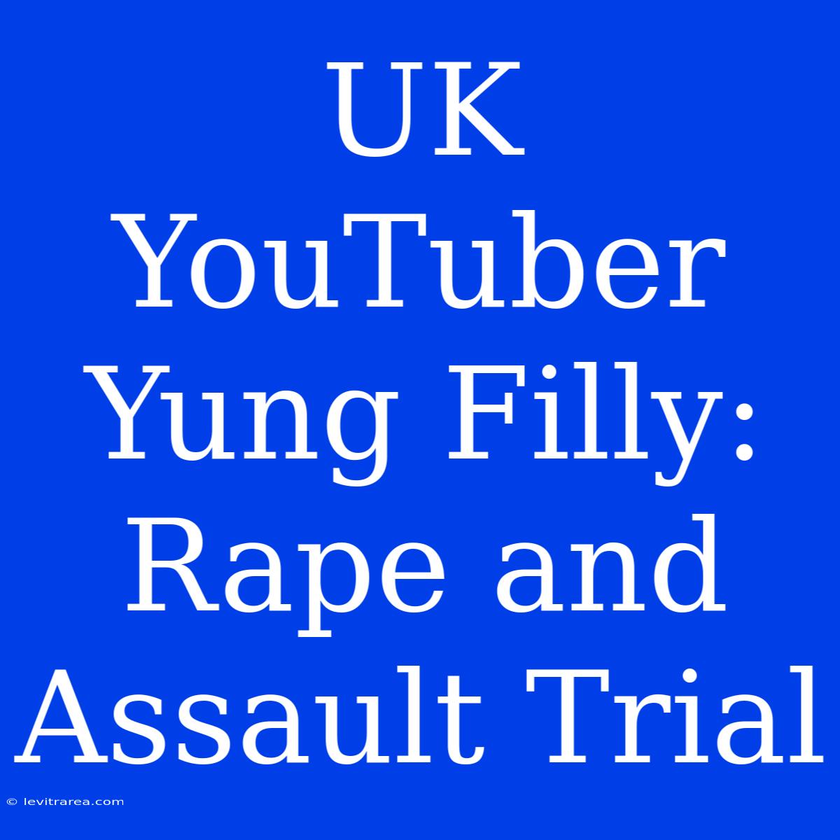 UK YouTuber Yung Filly: Rape And Assault Trial 