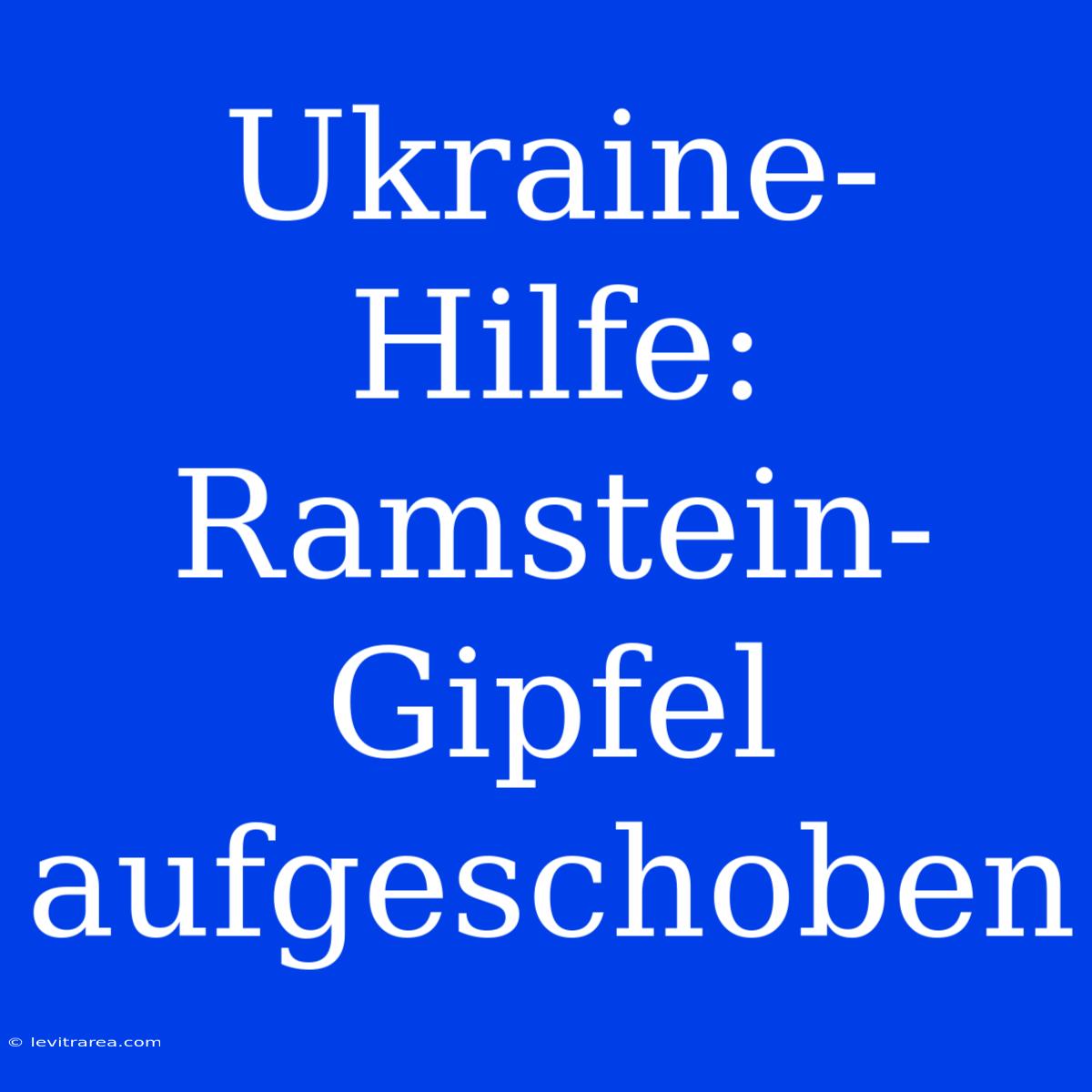 Ukraine-Hilfe: Ramstein-Gipfel Aufgeschoben