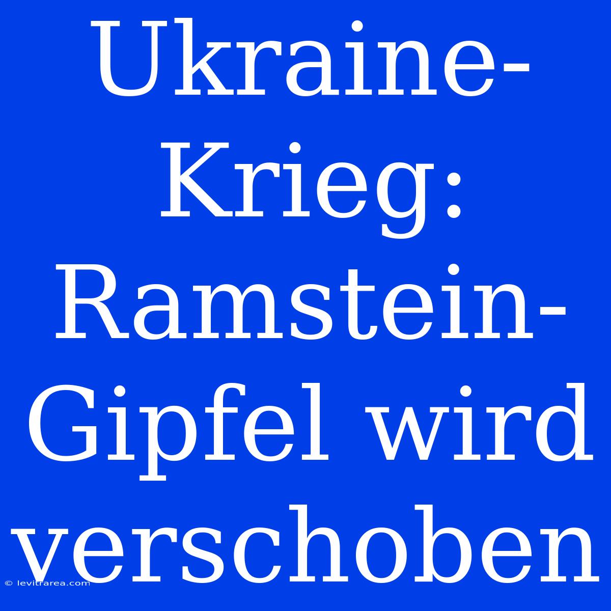 Ukraine-Krieg: Ramstein-Gipfel Wird Verschoben 