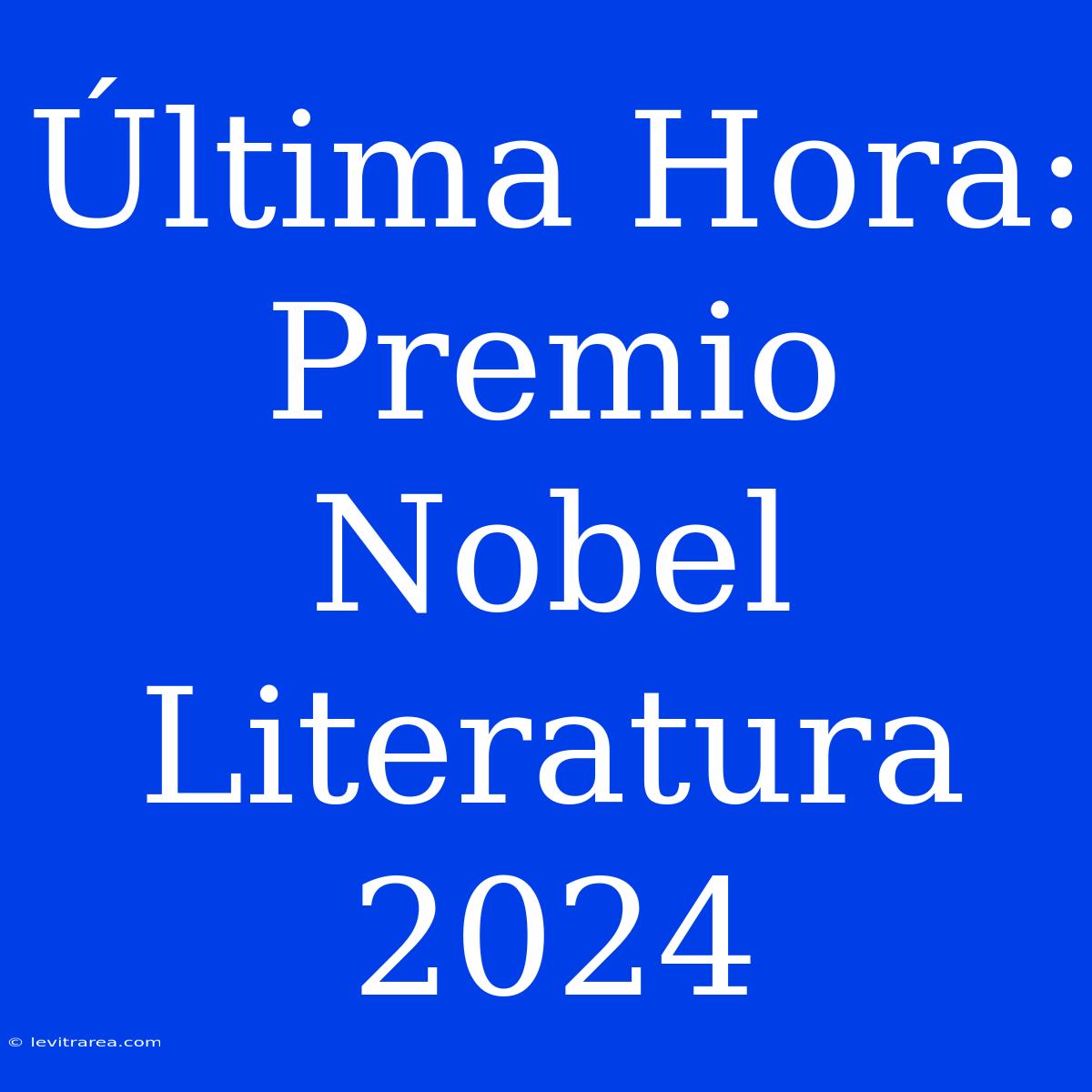 Última Hora: Premio Nobel Literatura 2024