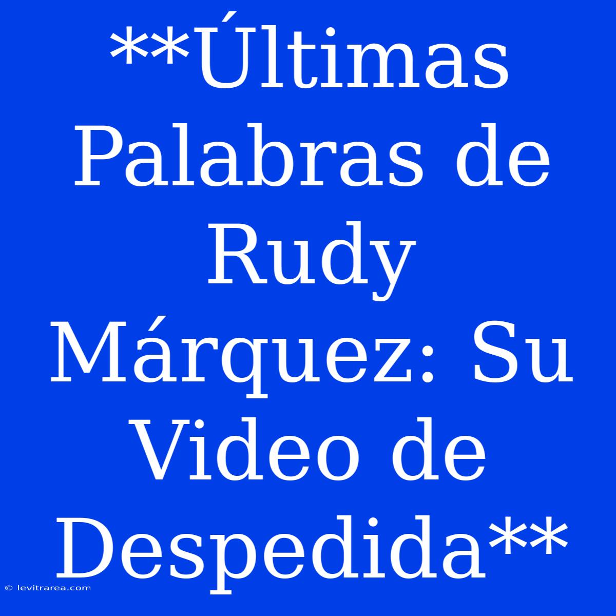 **Últimas Palabras De Rudy Márquez: Su Video De Despedida**