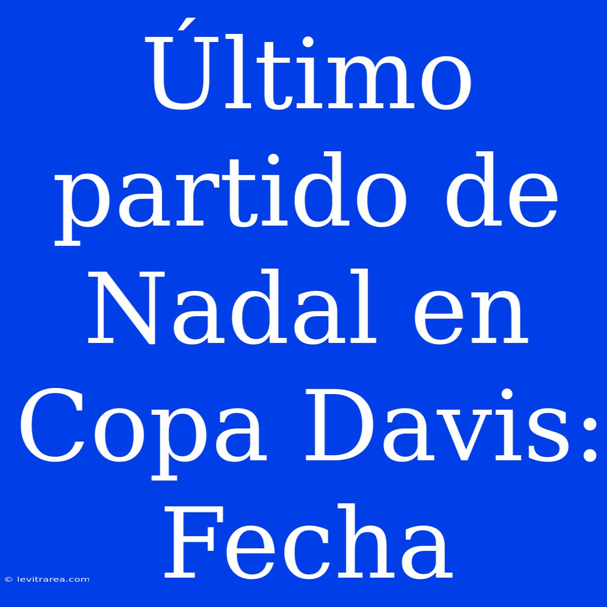 Último Partido De Nadal En Copa Davis: Fecha