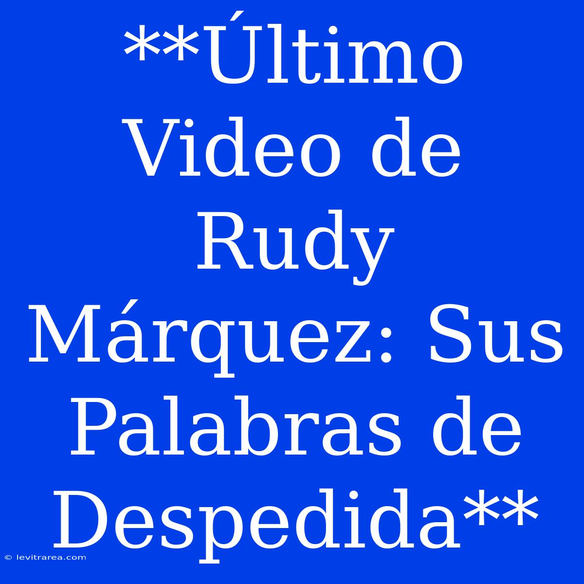 **Último Video De Rudy Márquez: Sus Palabras De Despedida**