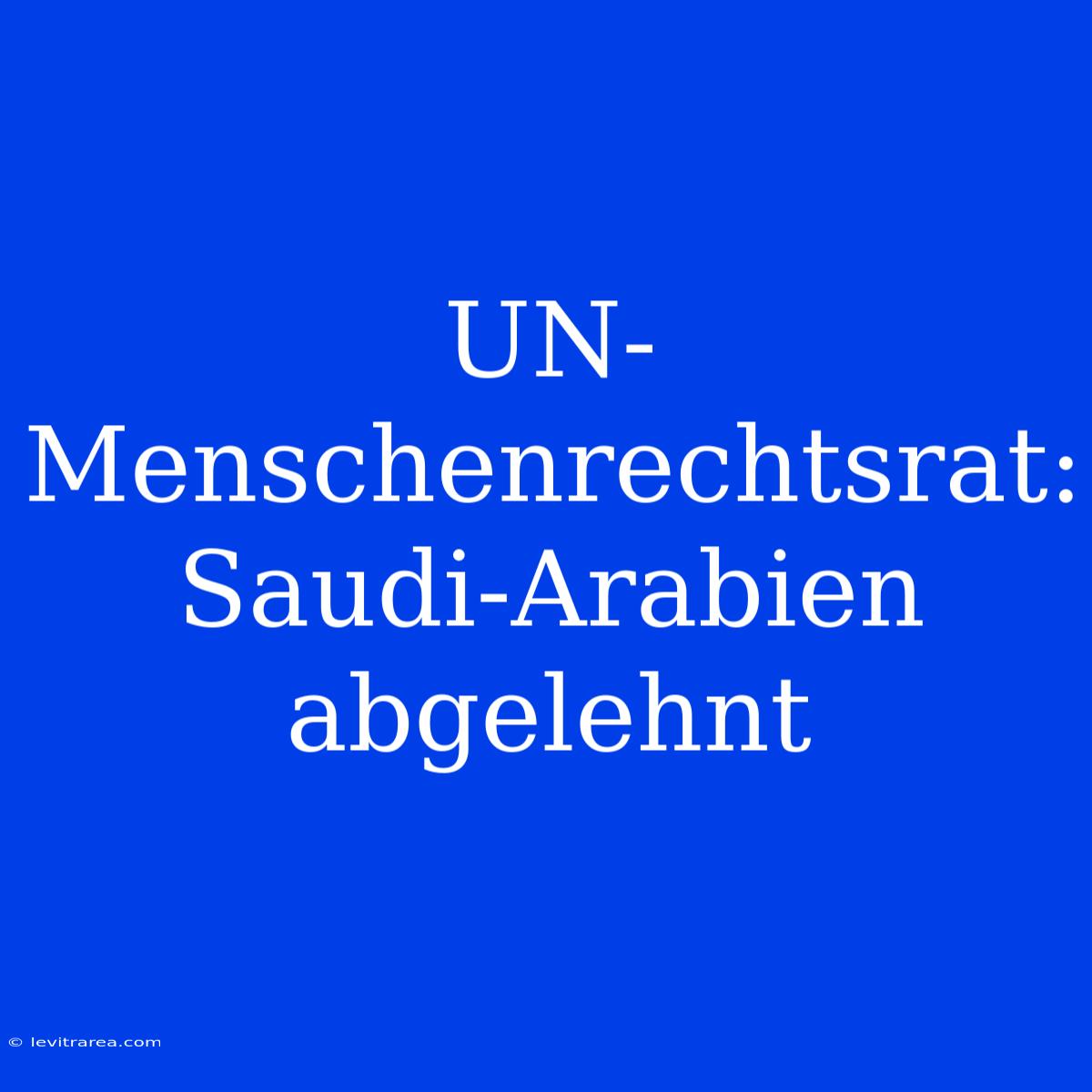 UN-Menschenrechtsrat: Saudi-Arabien Abgelehnt