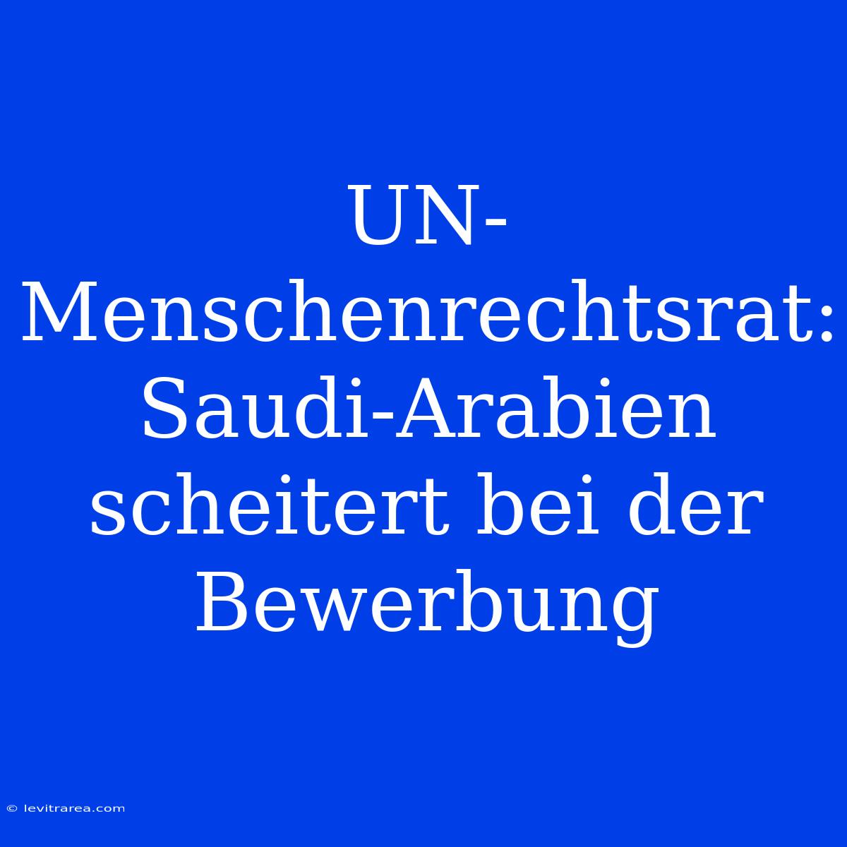 UN-Menschenrechtsrat: Saudi-Arabien Scheitert Bei Der Bewerbung