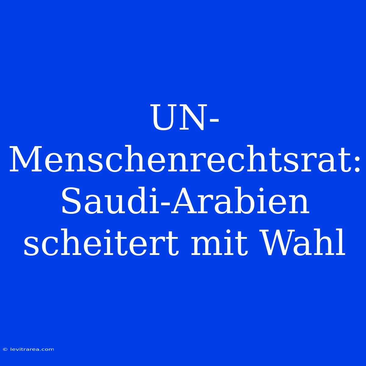 UN-Menschenrechtsrat: Saudi-Arabien Scheitert Mit Wahl