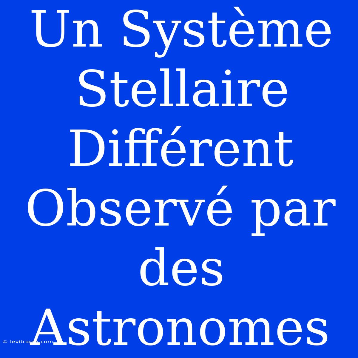 Un Système Stellaire Différent Observé Par Des Astronomes