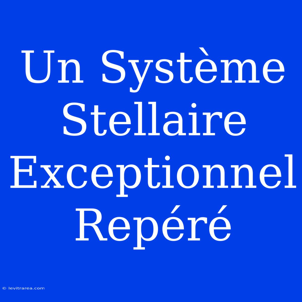 Un Système Stellaire Exceptionnel Repéré