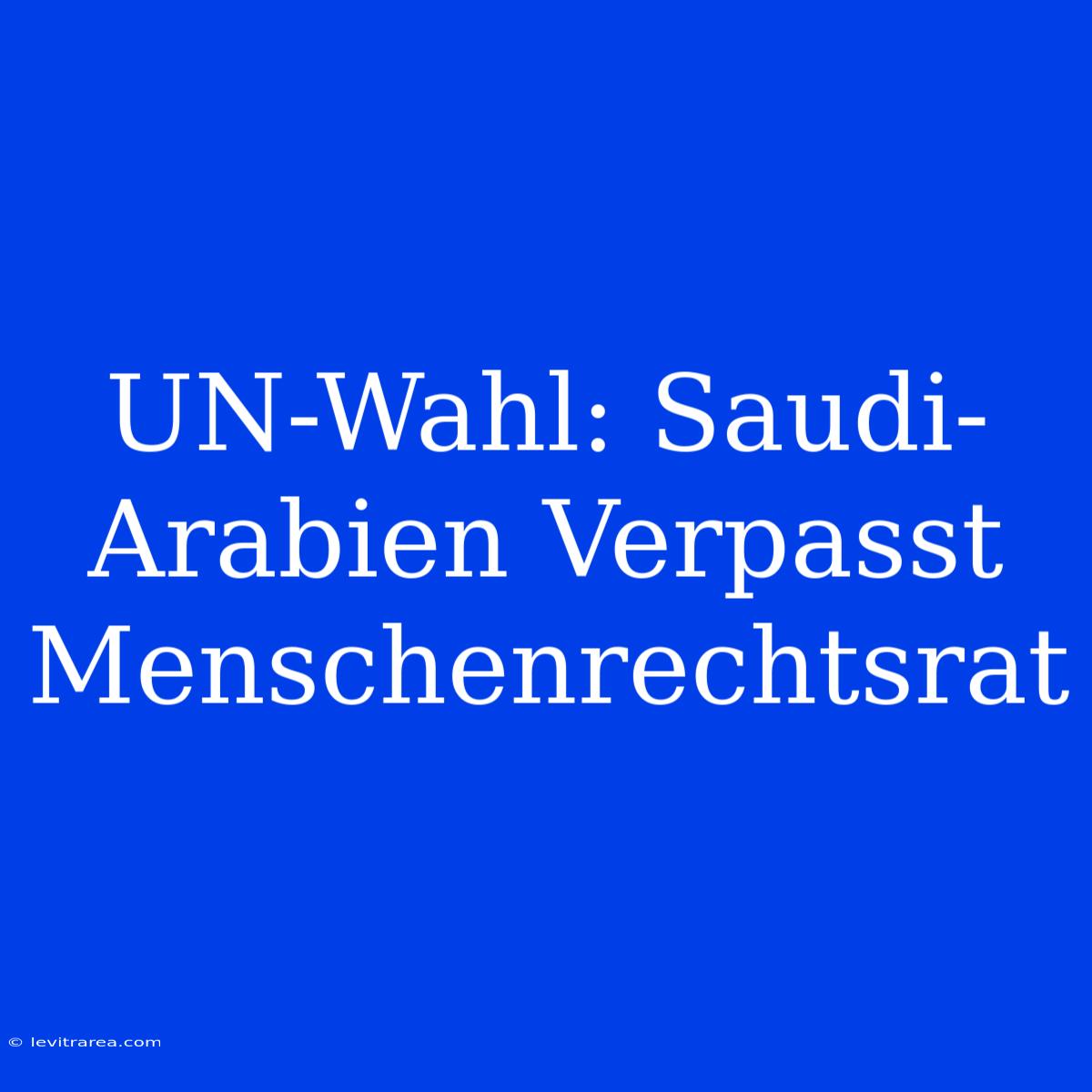 UN-Wahl: Saudi-Arabien Verpasst Menschenrechtsrat