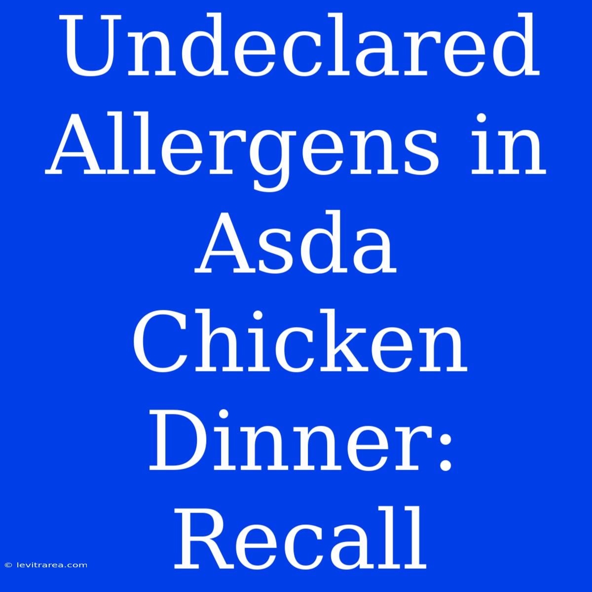 Undeclared Allergens In Asda Chicken Dinner: Recall