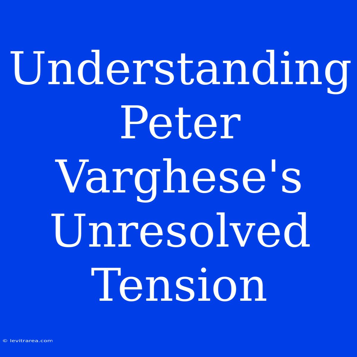 Understanding Peter Varghese's Unresolved Tension