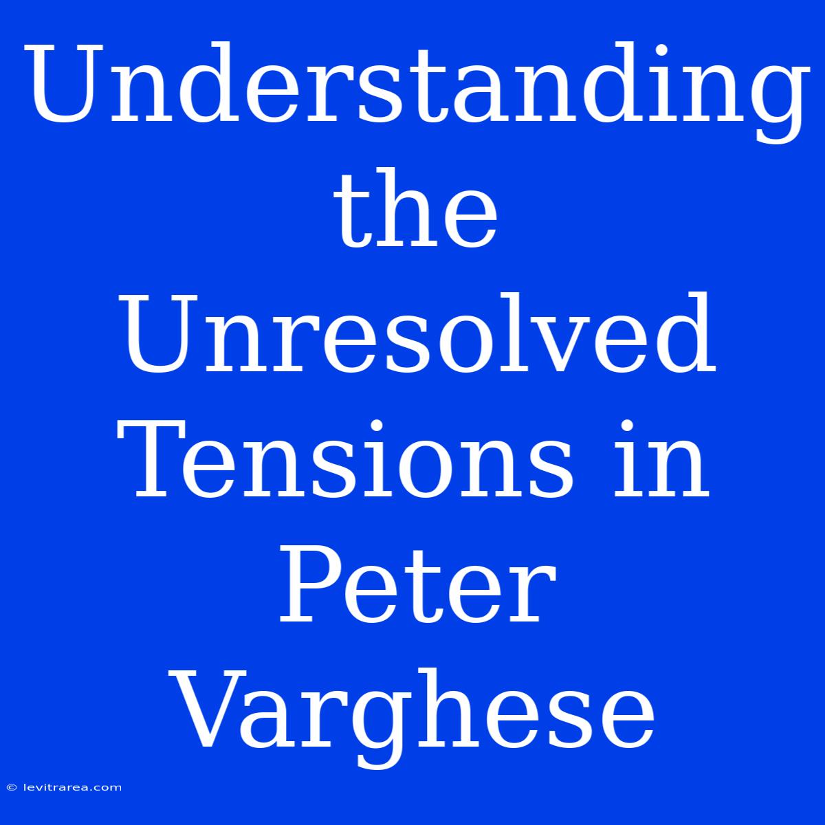 Understanding The Unresolved Tensions In Peter Varghese