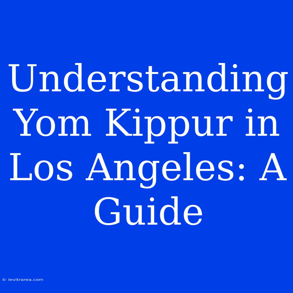 Understanding Yom Kippur In Los Angeles: A Guide