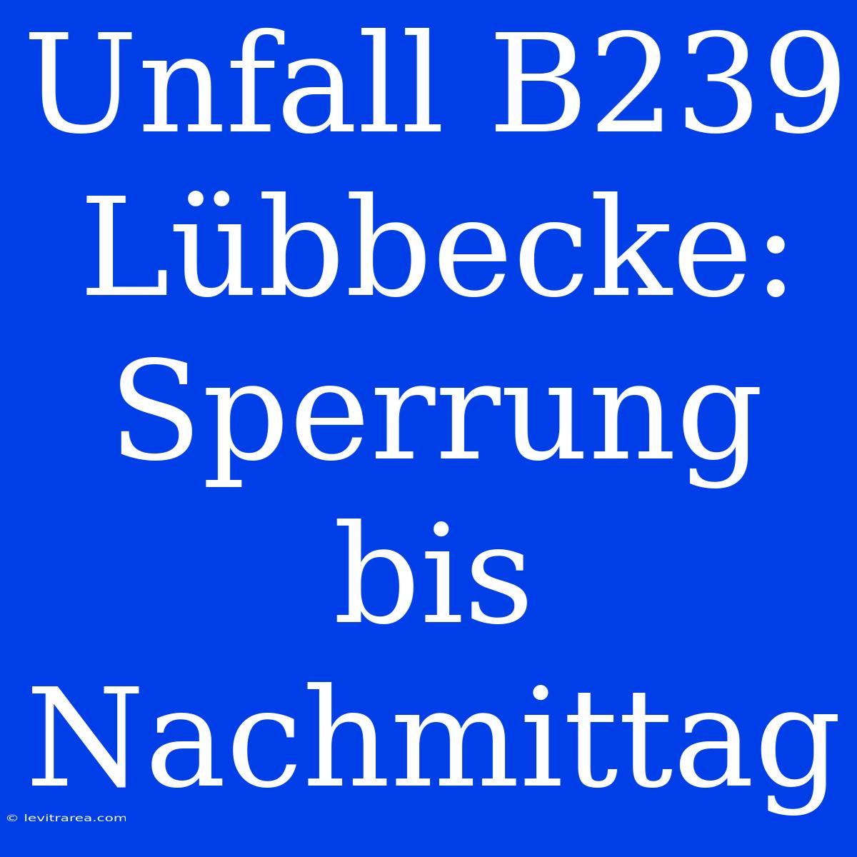 Unfall B239 Lübbecke: Sperrung Bis Nachmittag