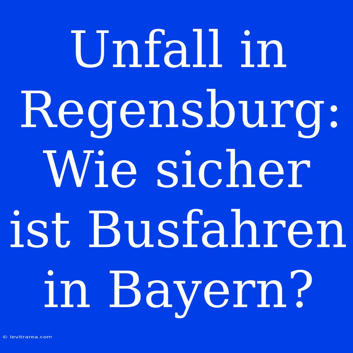 Unfall In Regensburg: Wie Sicher Ist Busfahren In Bayern?