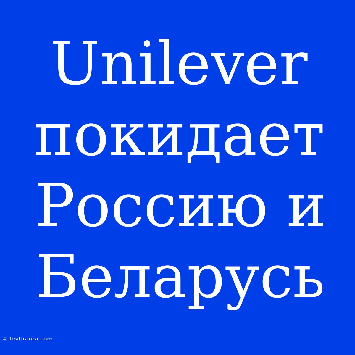 Unilever Покидает Россию И Беларусь