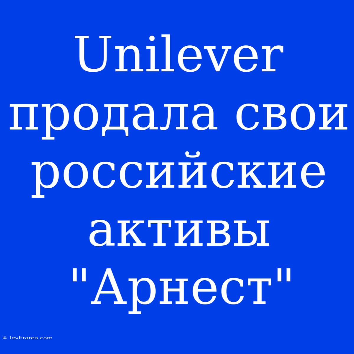 Unilever Продала Свои Российские Активы 