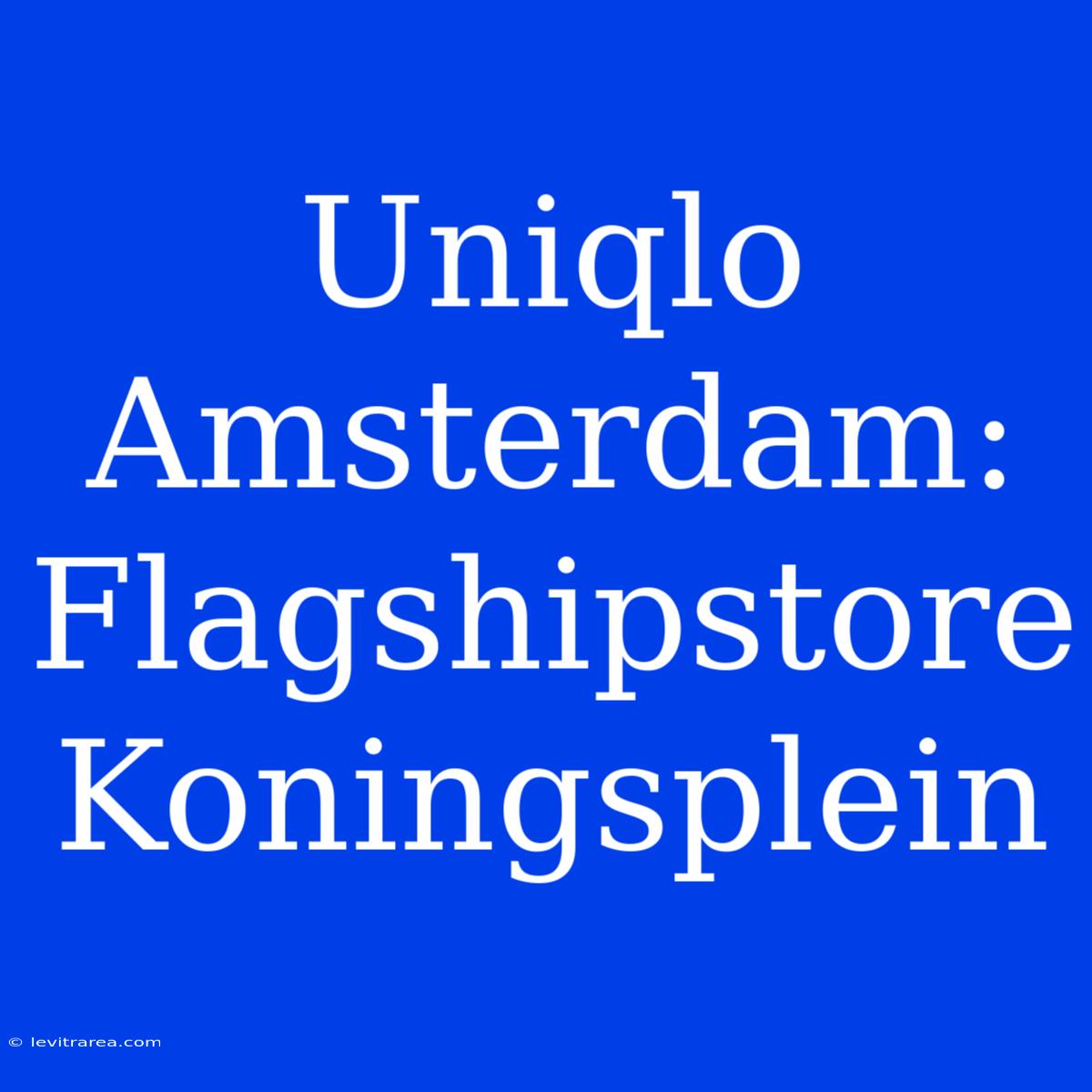 Uniqlo Amsterdam: Flagshipstore Koningsplein