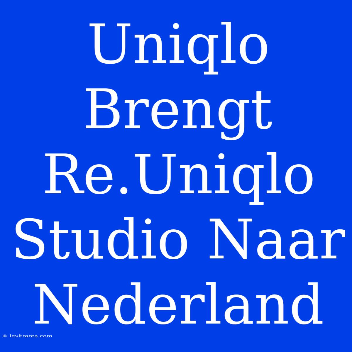 Uniqlo Brengt Re.Uniqlo Studio Naar Nederland