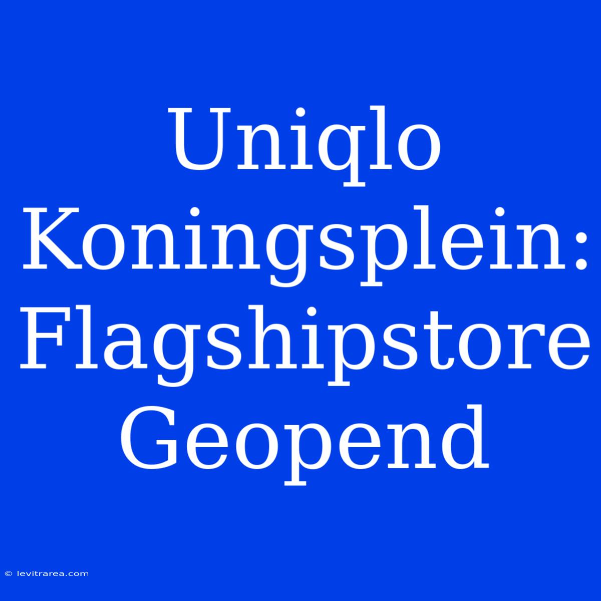 Uniqlo Koningsplein: Flagshipstore Geopend