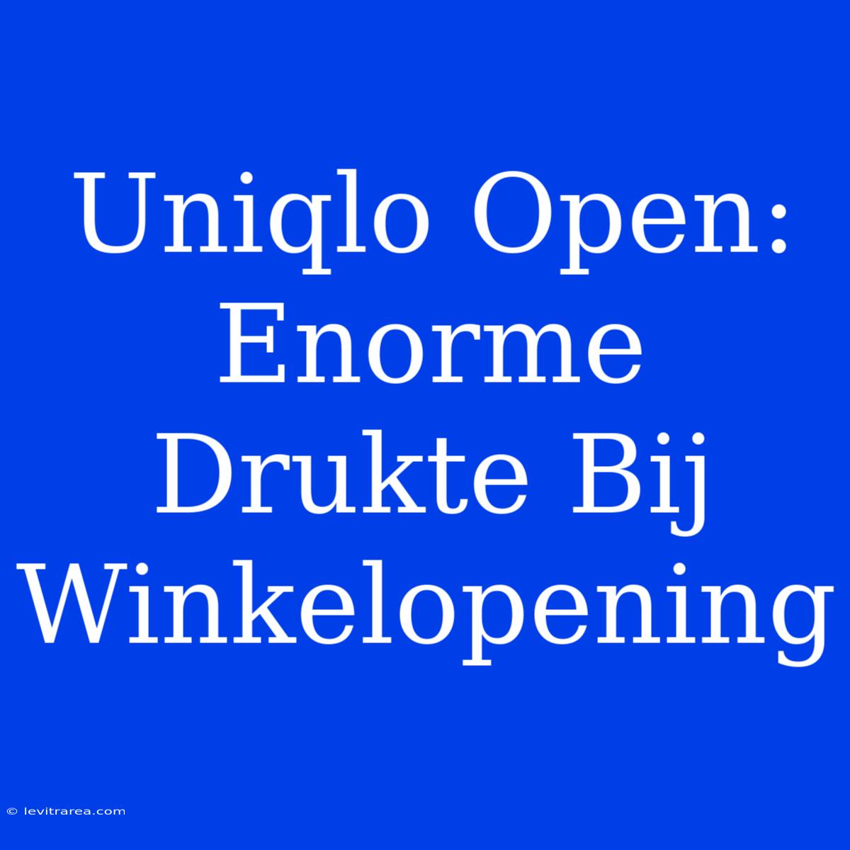 Uniqlo Open: Enorme Drukte Bij Winkelopening