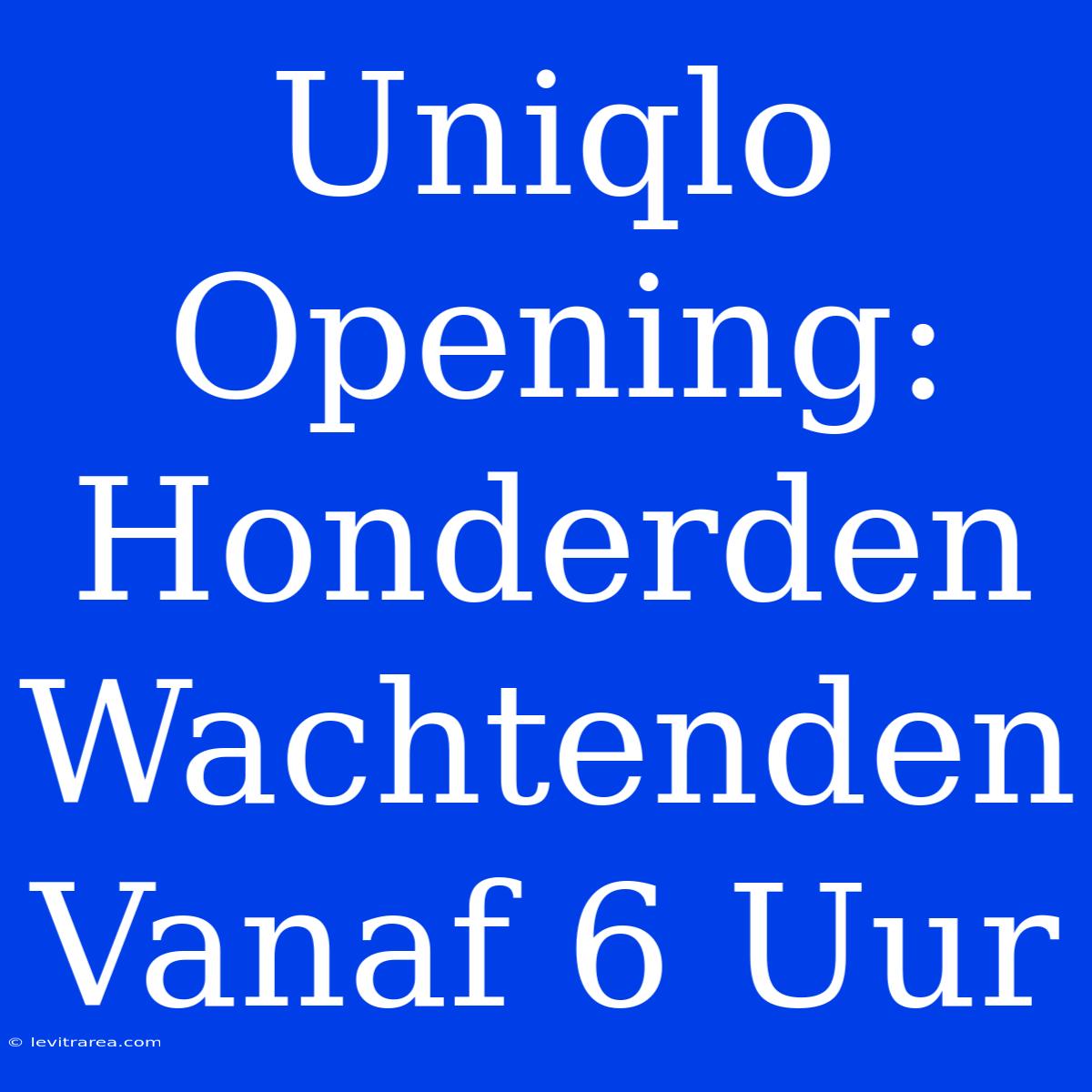 Uniqlo Opening: Honderden Wachtenden Vanaf 6 Uur