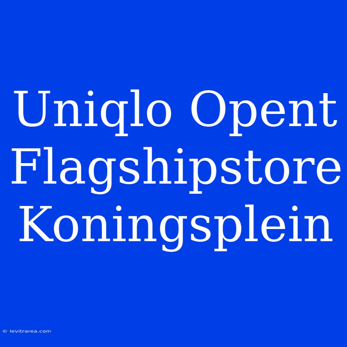 Uniqlo Opent Flagshipstore Koningsplein