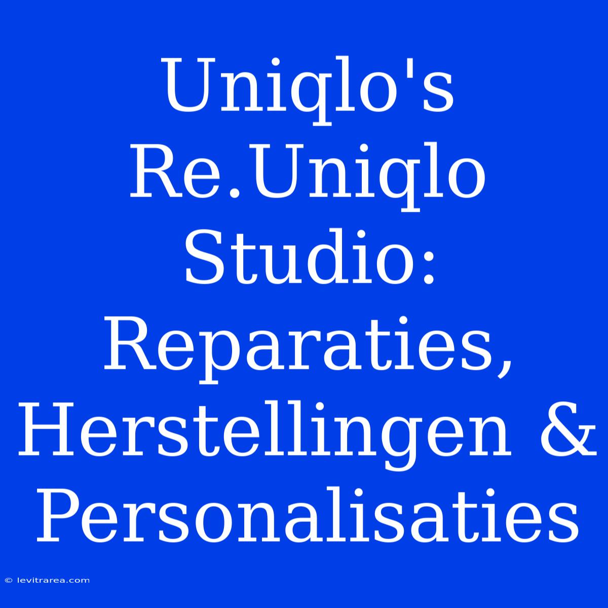 Uniqlo's Re.Uniqlo Studio: Reparaties, Herstellingen & Personalisaties