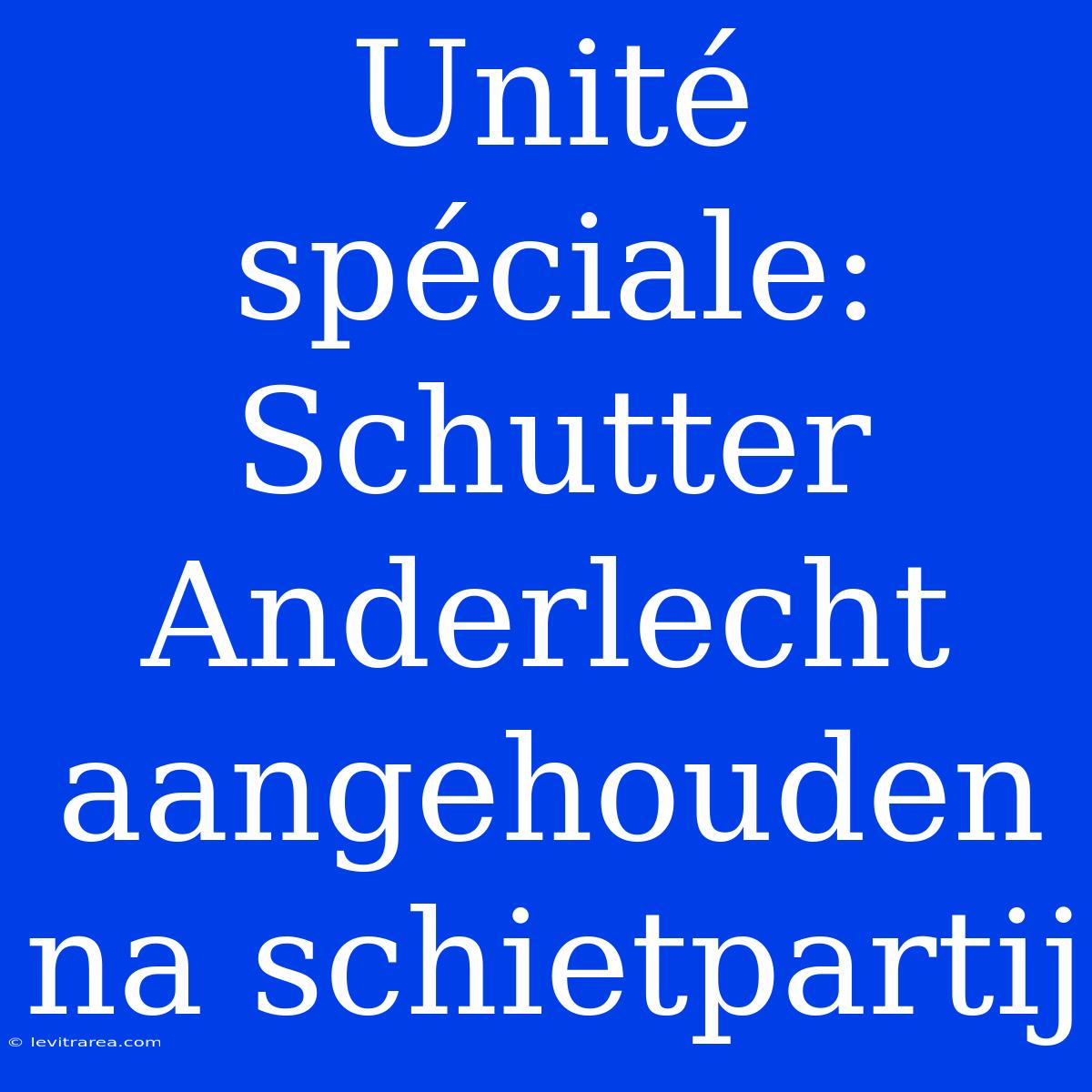 Unité Spéciale: Schutter Anderlecht Aangehouden Na Schietpartij