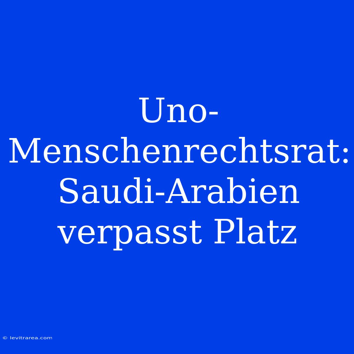 Uno-Menschenrechtsrat: Saudi-Arabien Verpasst Platz 