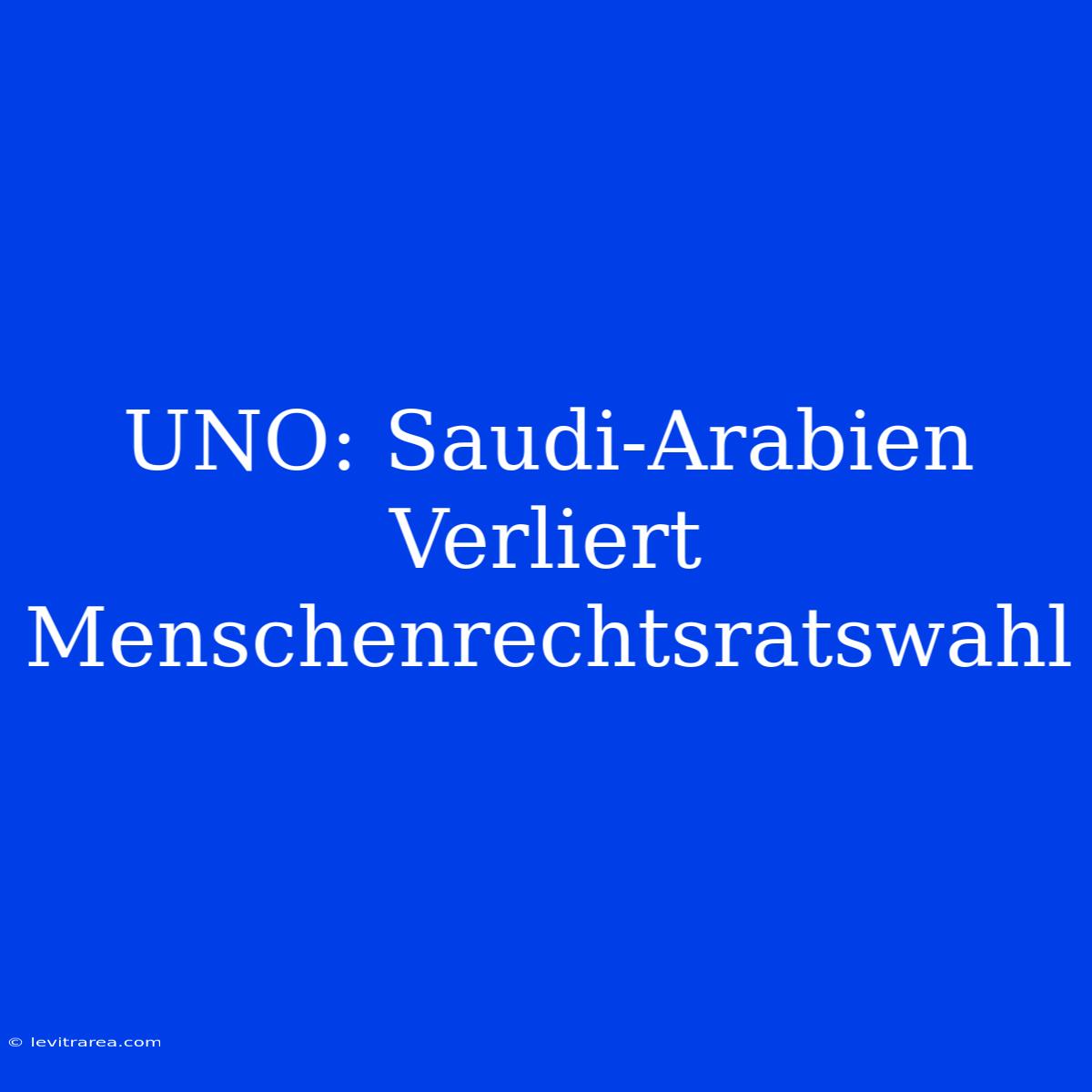 UNO: Saudi-Arabien Verliert Menschenrechtsratswahl