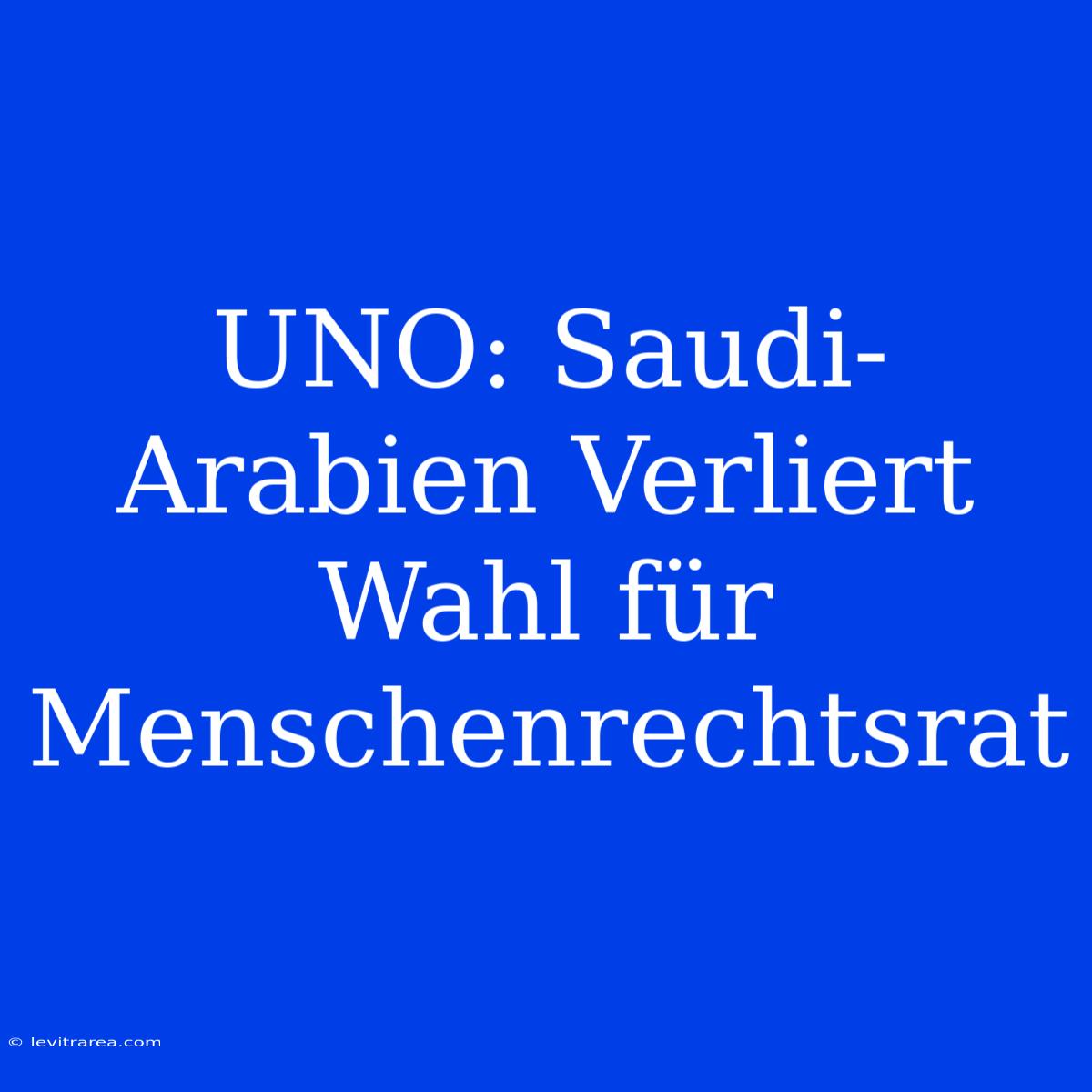 UNO: Saudi-Arabien Verliert Wahl Für Menschenrechtsrat