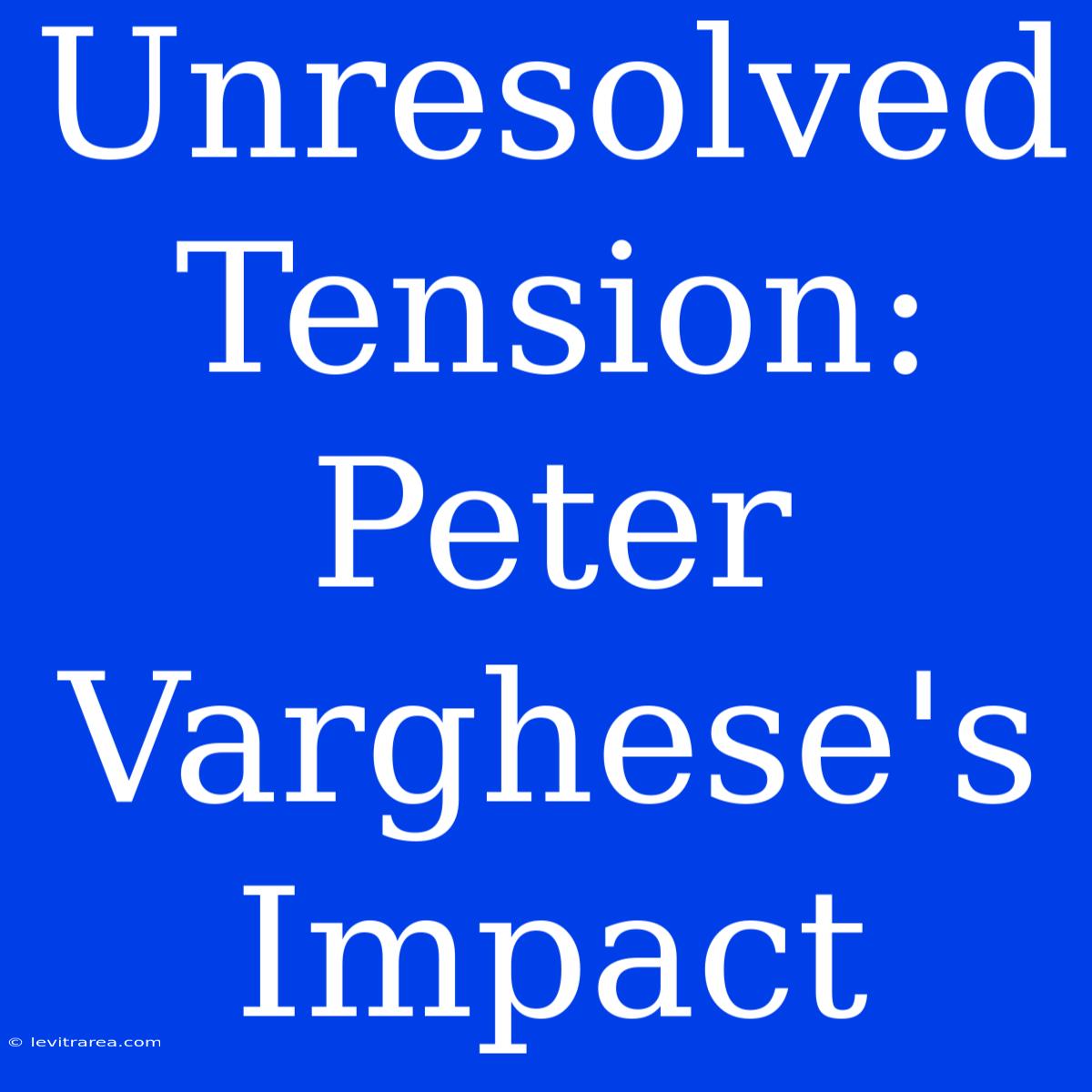 Unresolved Tension: Peter Varghese's Impact 