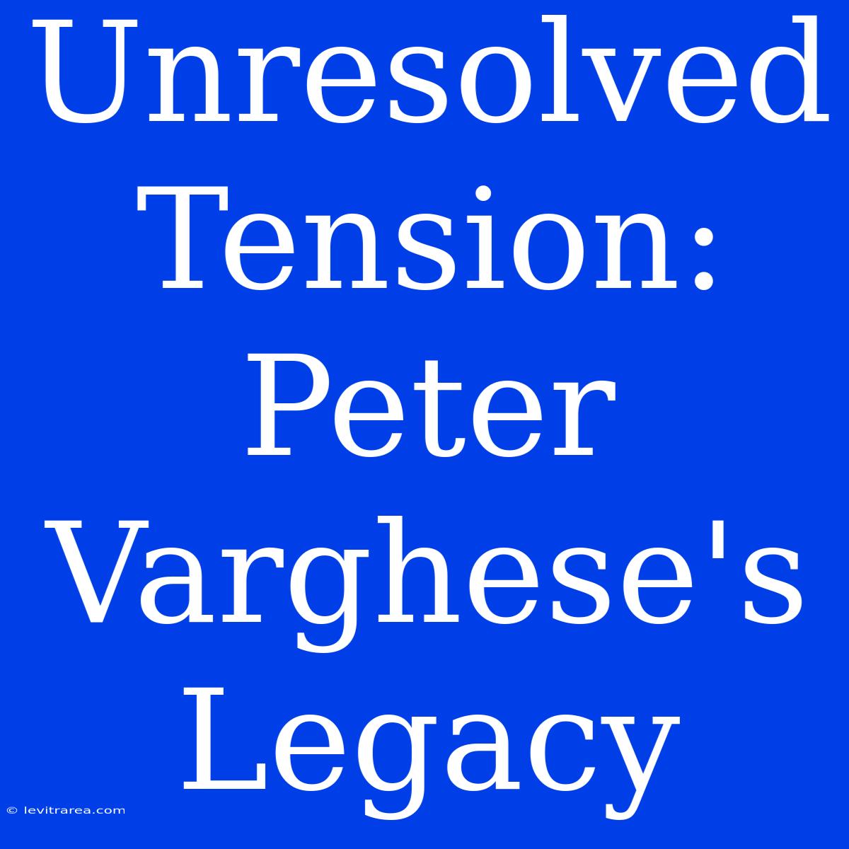 Unresolved Tension: Peter Varghese's Legacy