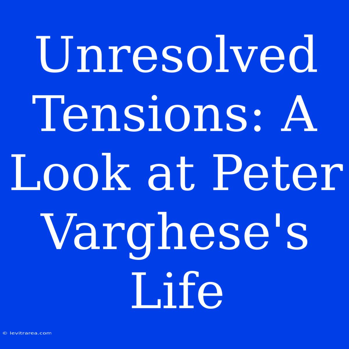 Unresolved Tensions: A Look At Peter Varghese's Life