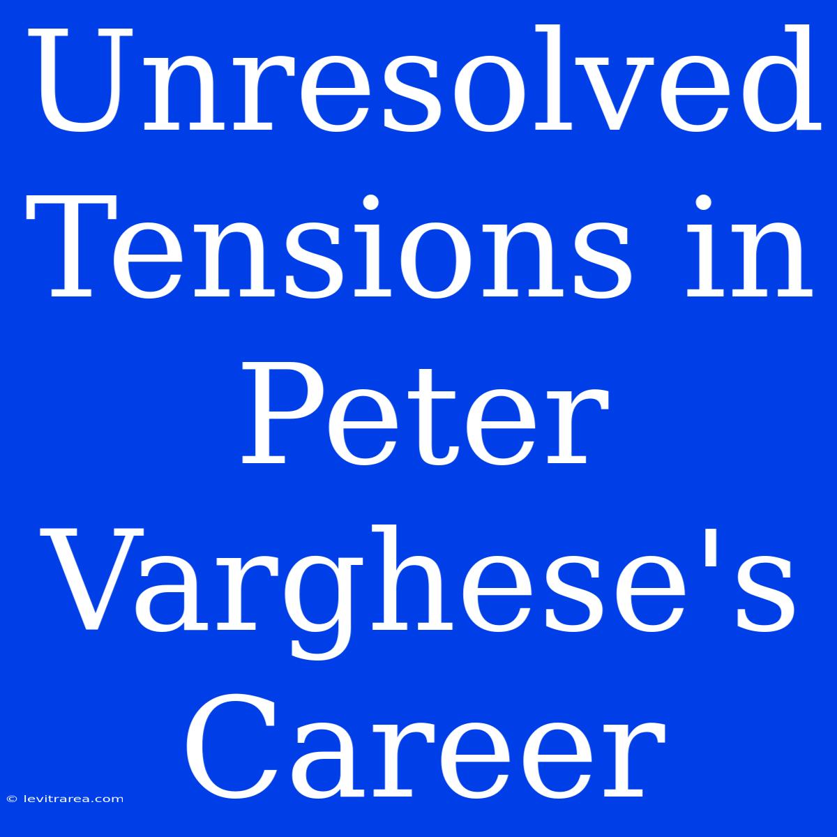 Unresolved Tensions In Peter Varghese's Career 