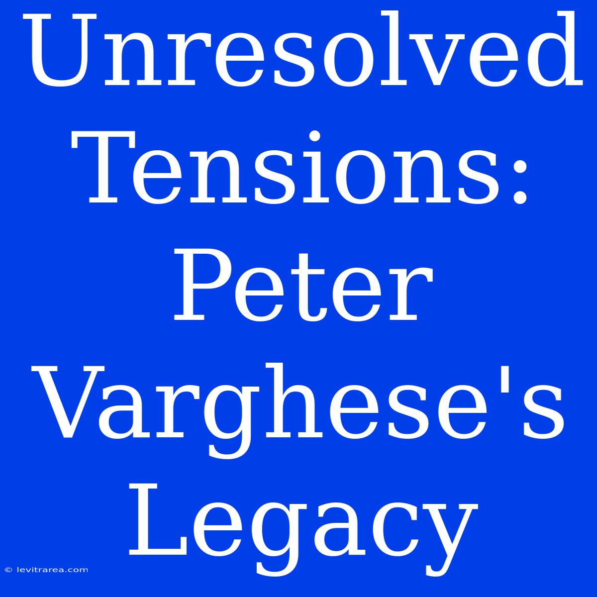 Unresolved Tensions: Peter Varghese's Legacy 