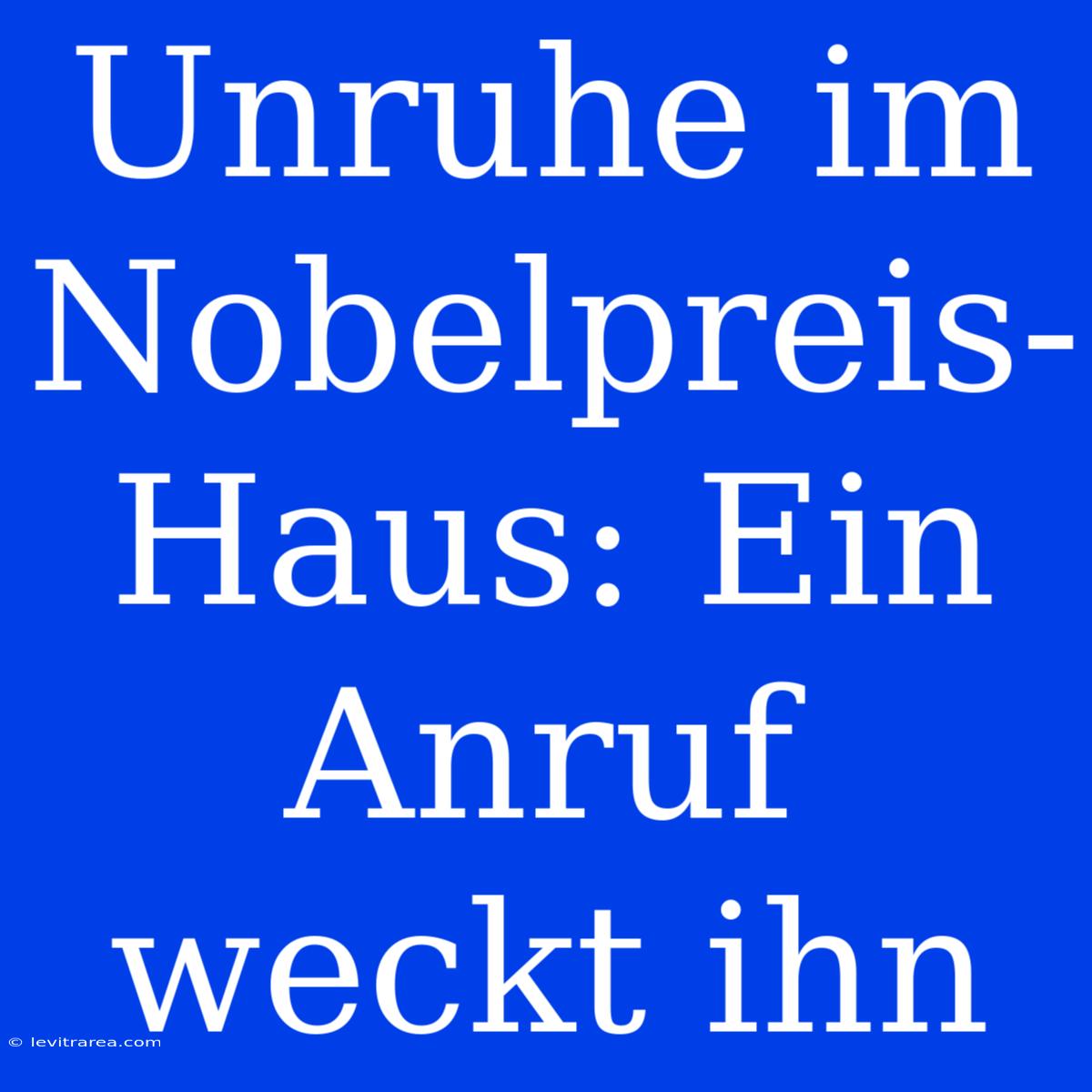 Unruhe Im Nobelpreis-Haus: Ein Anruf Weckt Ihn