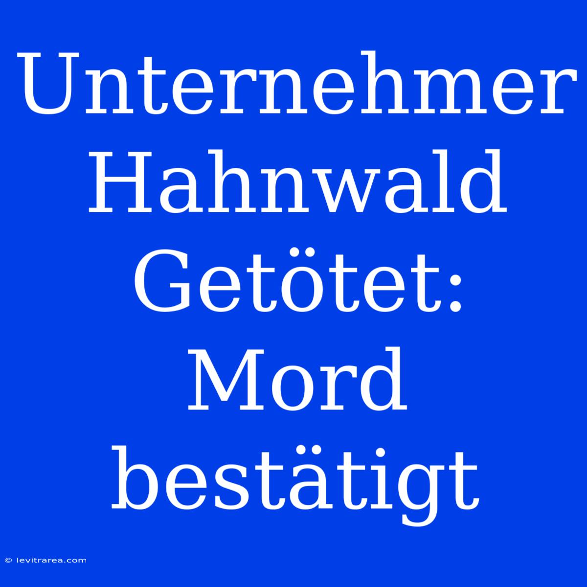 Unternehmer Hahnwald Getötet: Mord Bestätigt