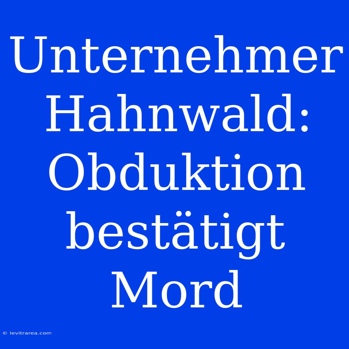 Unternehmer Hahnwald: Obduktion Bestätigt Mord