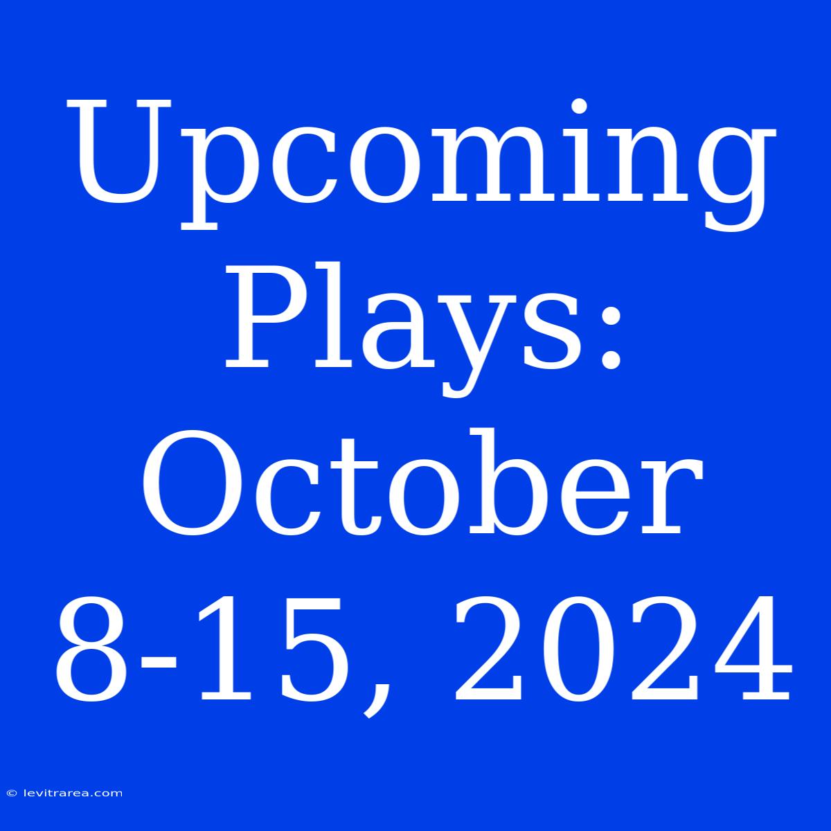 Upcoming Plays: October 8-15, 2024