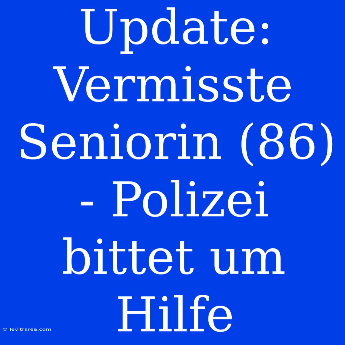 Update: Vermisste Seniorin (86) - Polizei Bittet Um Hilfe