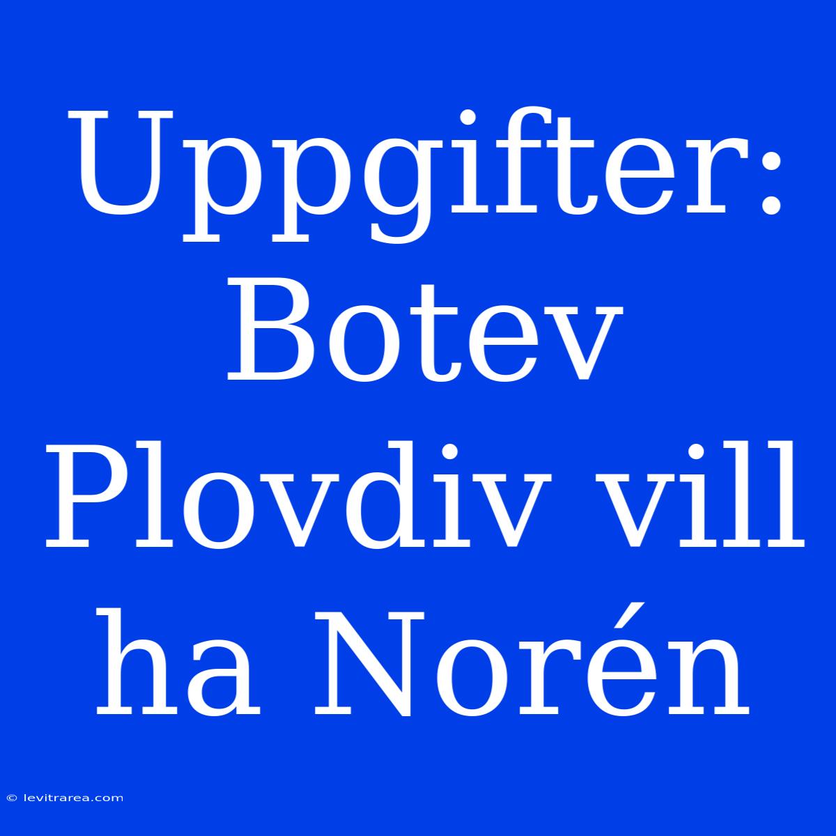 Uppgifter: Botev Plovdiv Vill Ha Norén